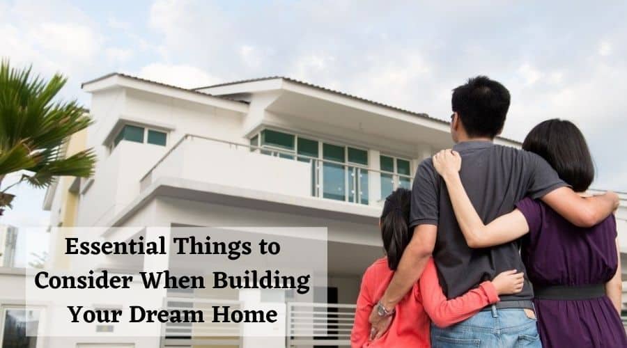 Essential Things To Consider When Building Your Dream Home