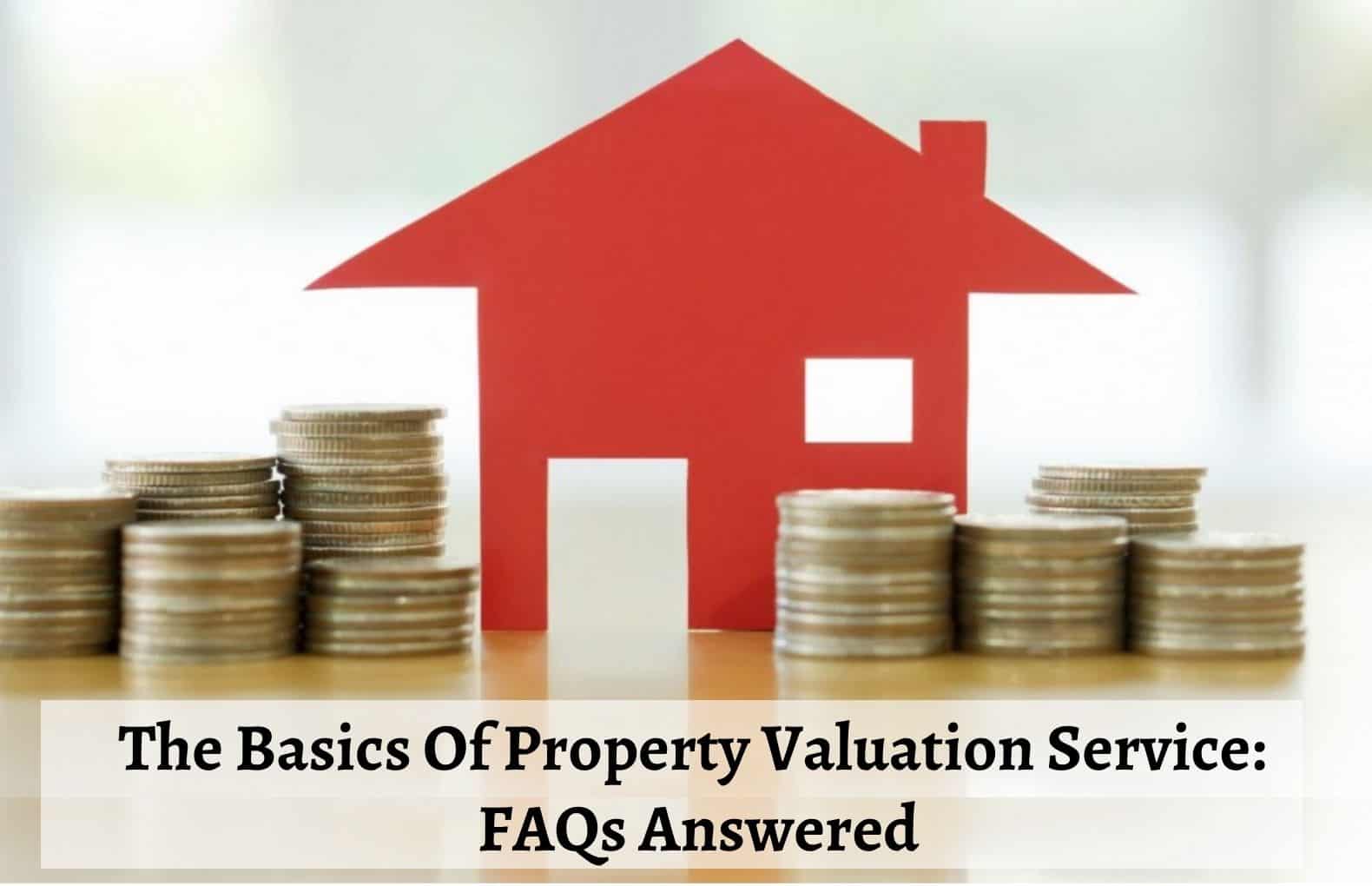 The Basics Of Property Valuation Service FAQs Answered