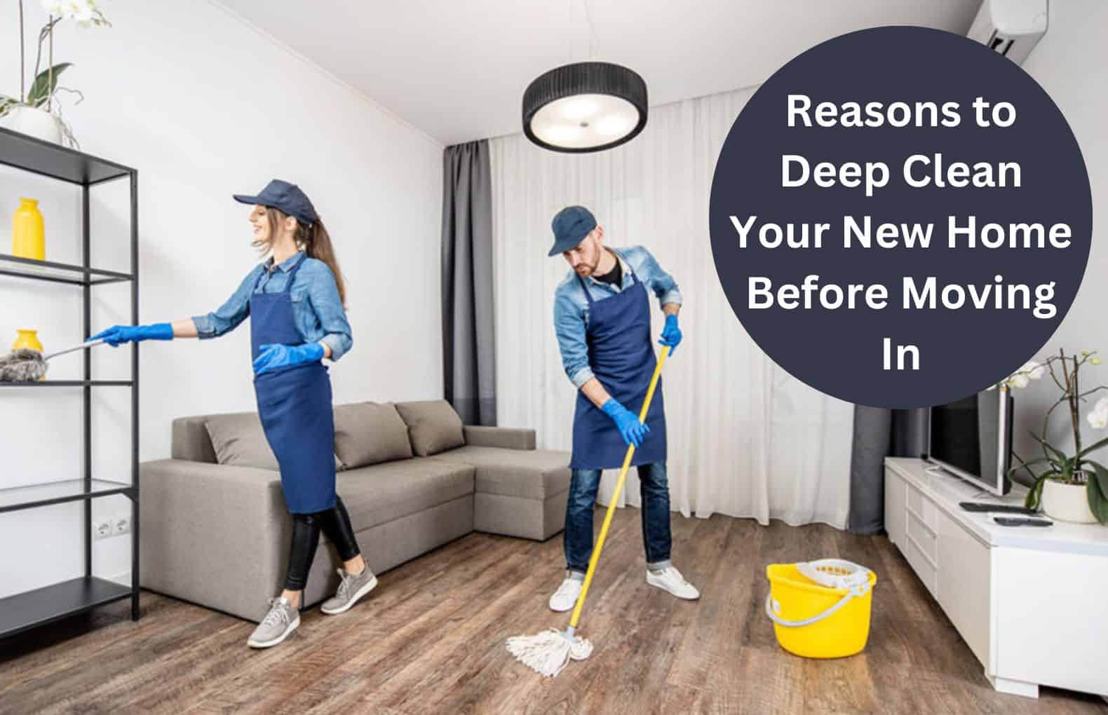 Reasons To Deep Clean Your New Home Before Moving In