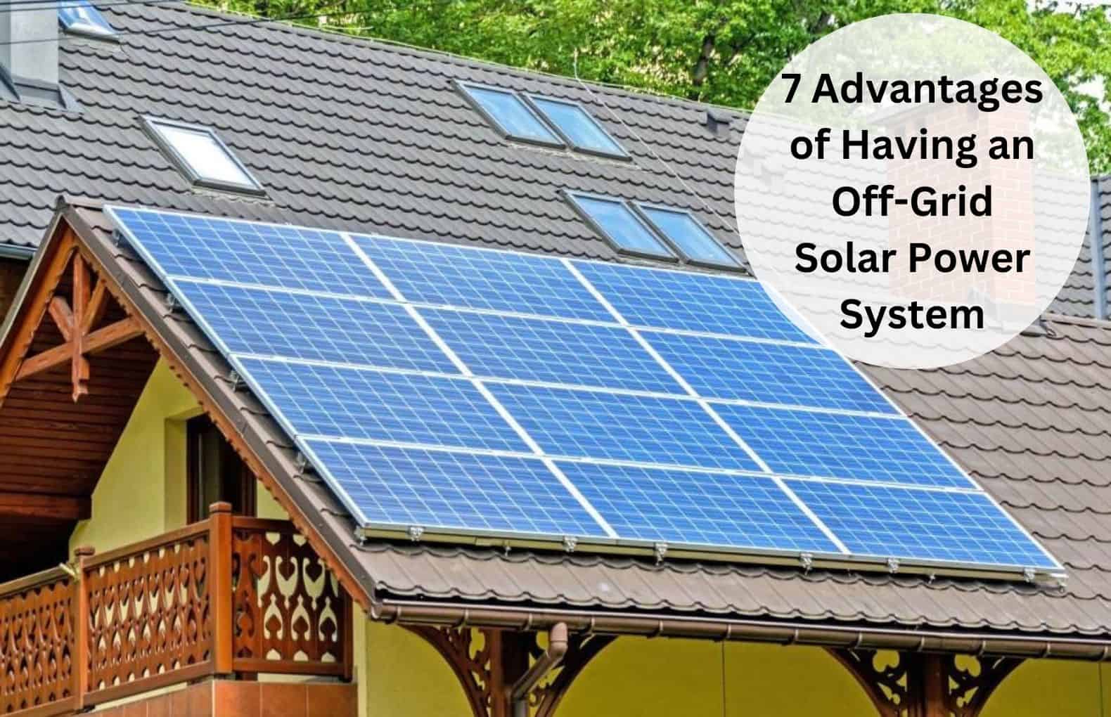 7 Advantages Of Having An Off Grid Solar Power System 7707