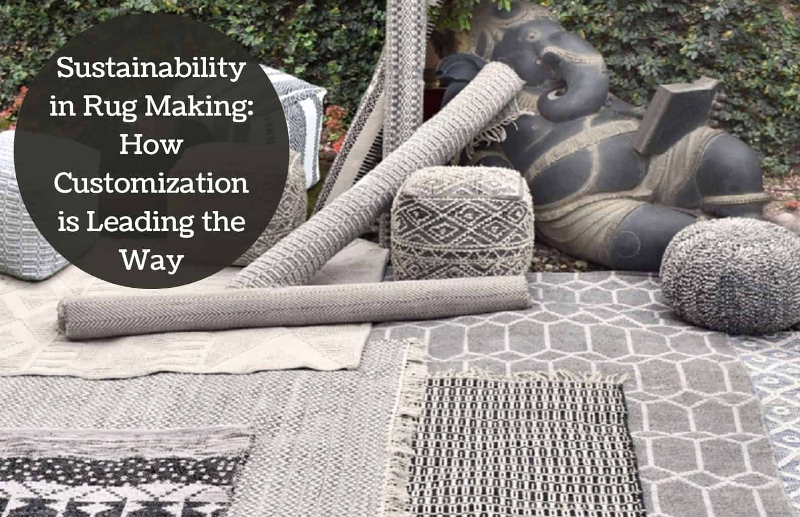 Sustainability In Rug Making: How Customization Is Leading The Way