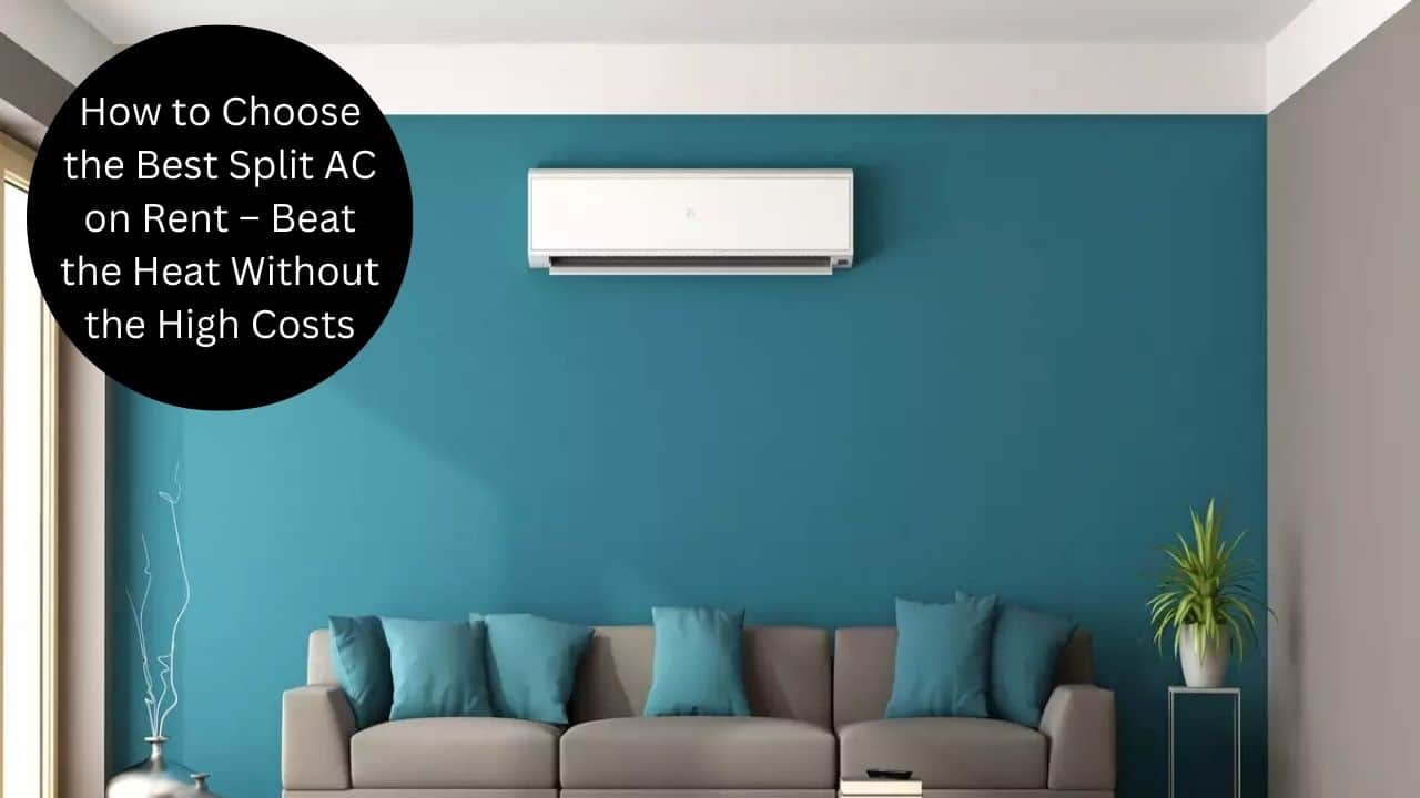 How To Choose The Best Split AC On Rent – Beat The Heat Without The ...