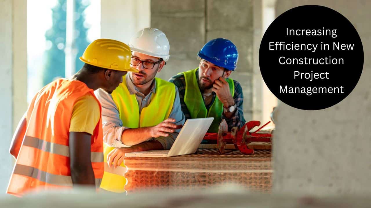 Increasing Efficiency In New Construction Project Management